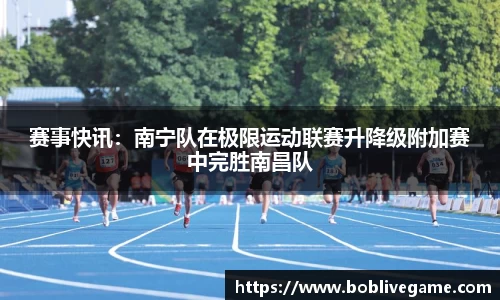 赛事快讯：南宁队在极限运动联赛升降级附加赛中完胜南昌队